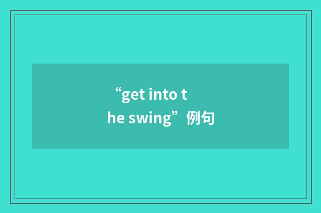 “get into the swing”例句