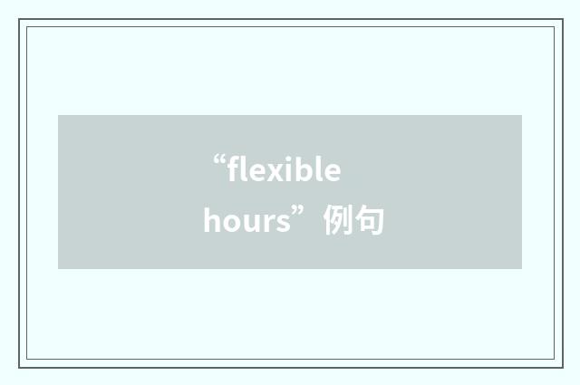 “flexible hours”例句