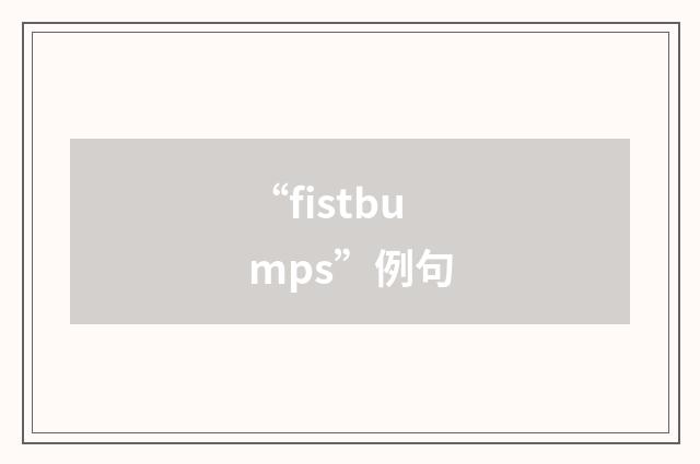 “fistbumps”例句