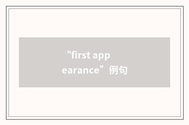 “first appearance”例句