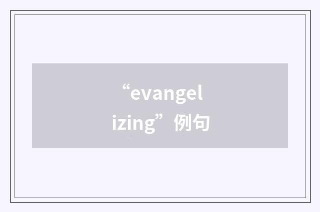 “evangelizing”例句