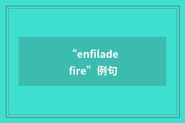 “enfilade fire”例句