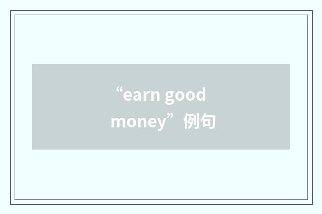 “earn good money”例句
