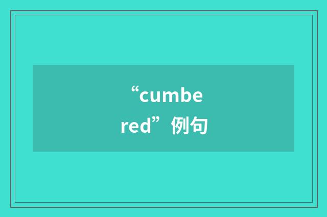 “cumbered”例句