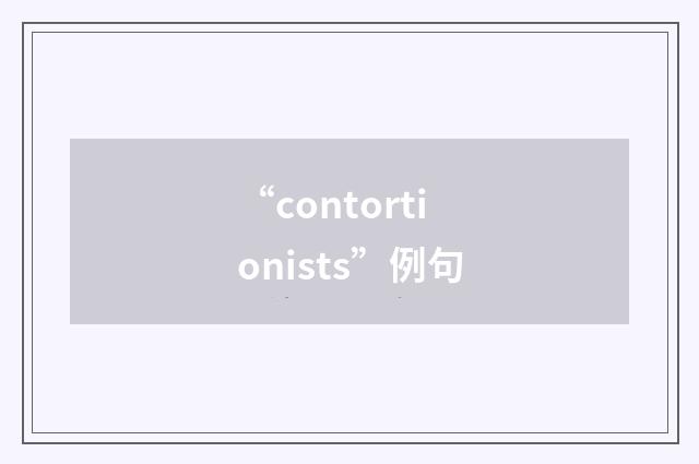 “contortionists”例句