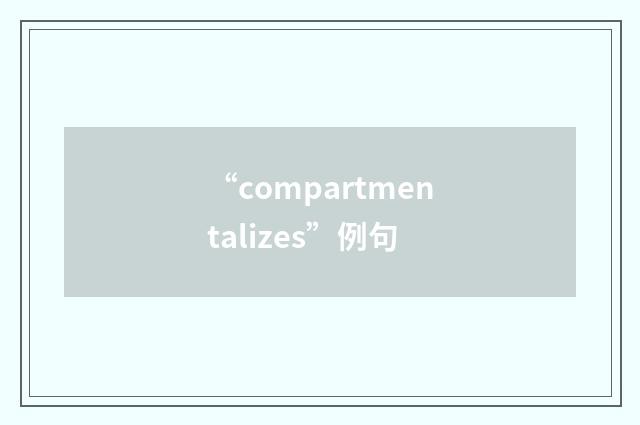 “compartmentalizes”例句