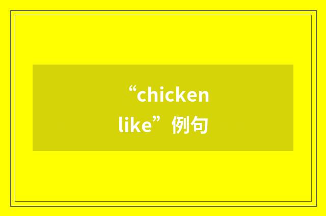 “chickenlike”例句