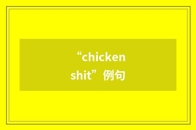 “chickenshit”例句