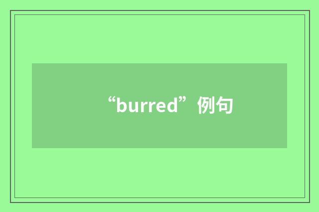 “burred”例句