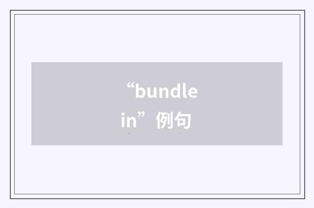 “bundle in”例句