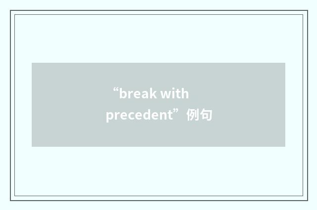 “break with precedent”例句