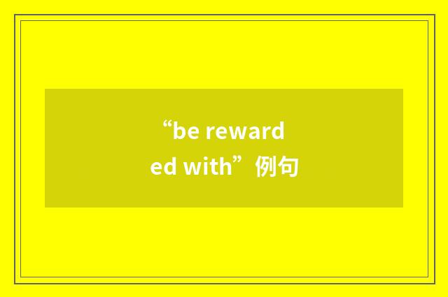“be rewarded with”例句