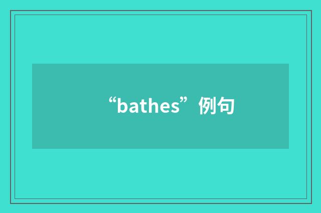 “bathes”例句
