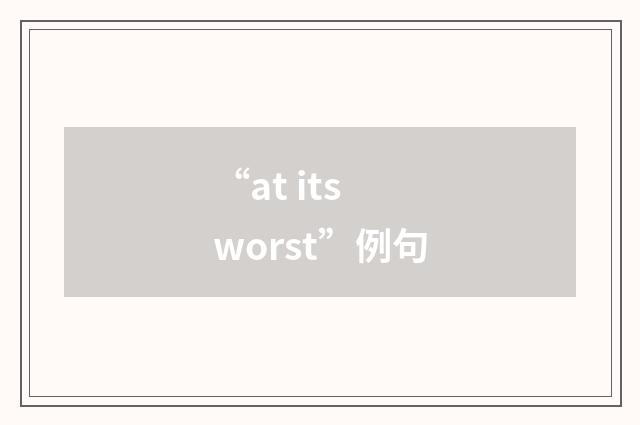“at its worst”例句