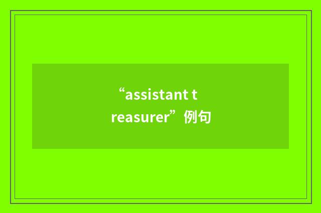 “assistant treasurer”例句