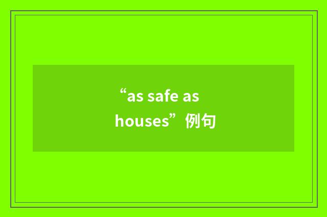 “as safe as houses”例句
