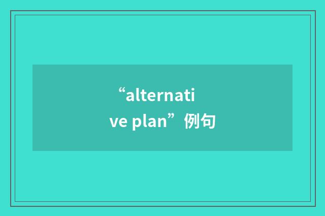 “alternative plan”例句