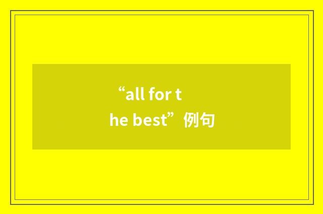 “all for the best”例句