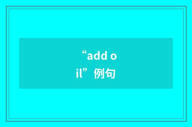 “add oil”例句