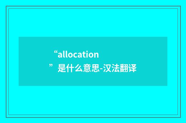 “allocation”是什么意思-汉法翻译