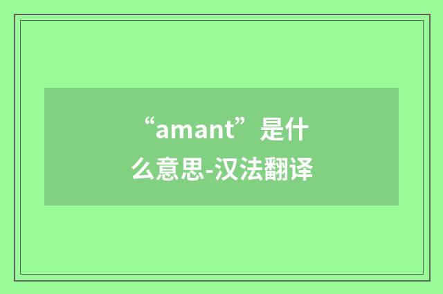 “amant”是什么意思-汉法翻译