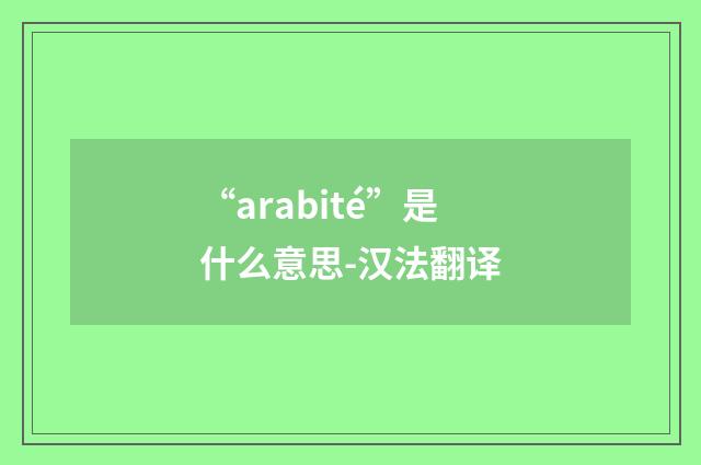 “arabité”是什么意思-汉法翻译