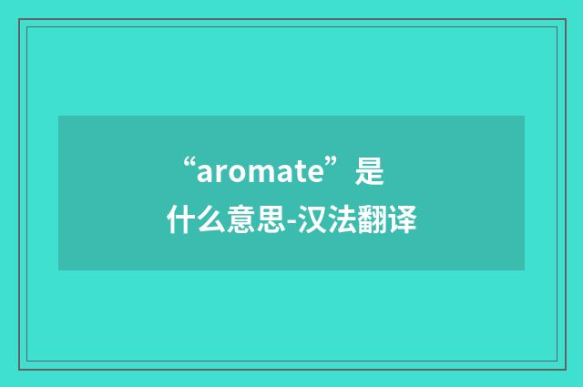 “aromate”是什么意思-汉法翻译
