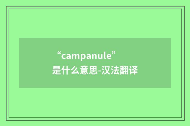 “campanule”是什么意思-汉法翻译