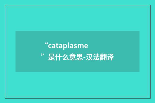 “cataplasme”是什么意思-汉法翻译