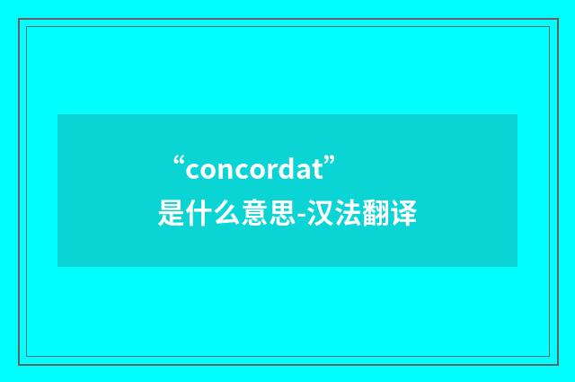 “concordat”是什么意思-汉法翻译