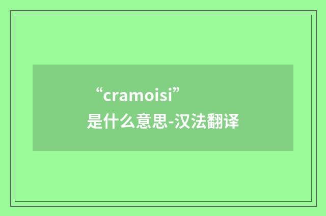 “cramoisi”是什么意思-汉法翻译