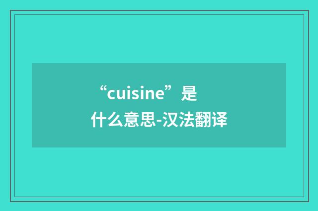 “cuisine”是什么意思-汉法翻译