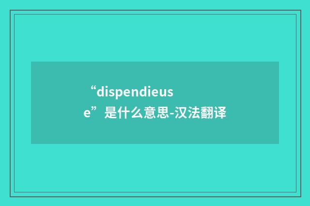 “dispendieuse”是什么意思-汉法翻译
