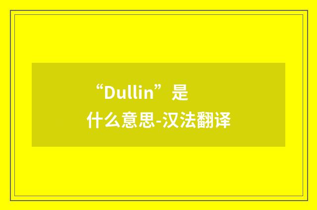 “Dullin”是什么意思-汉法翻译