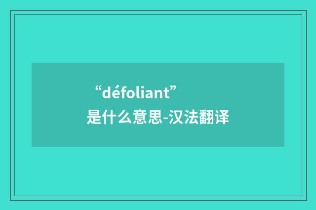 “défoliant”是什么意思-汉法翻译