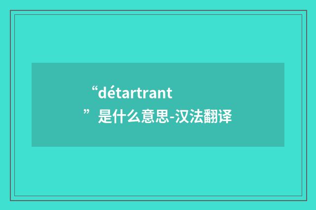 “détartrant”是什么意思-汉法翻译