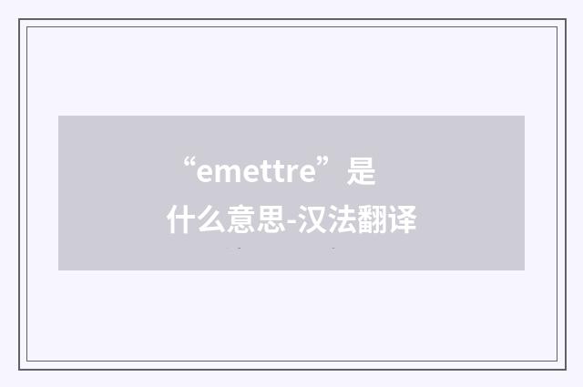 “emettre”是什么意思-汉法翻译