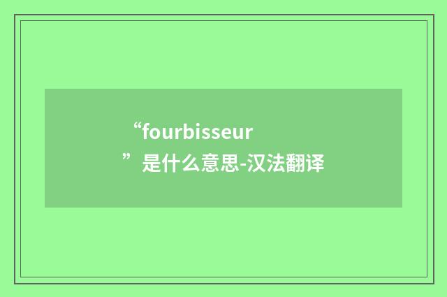 “fourbisseur”是什么意思-汉法翻译