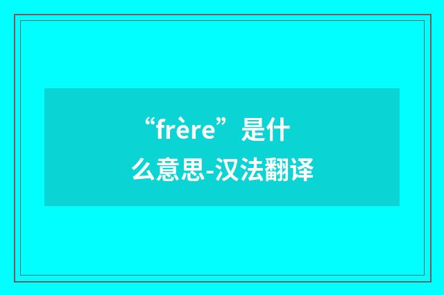 “frère”是什么意思-汉法翻译