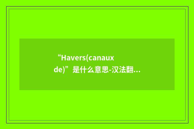 “Havers(canaux de)”是什么意思-汉法翻译