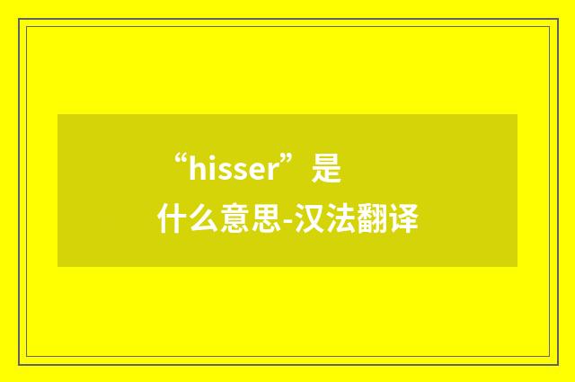 “hisser”是什么意思-汉法翻译