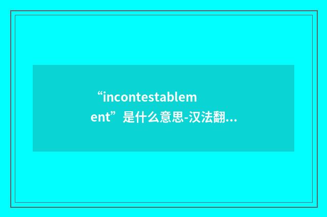 “incontestablement”是什么意思-汉法翻译
