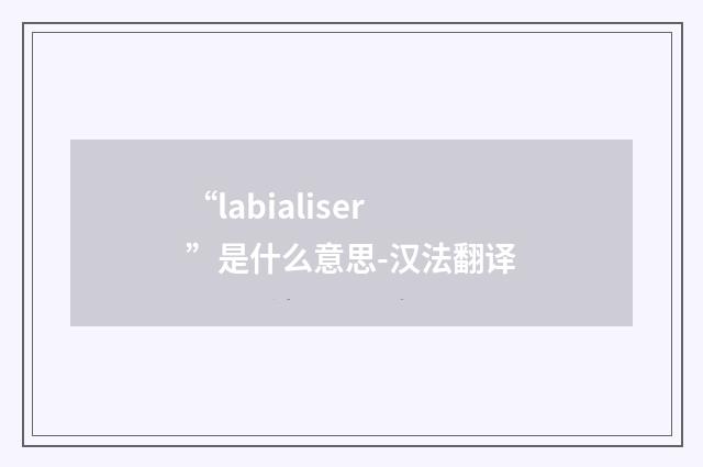 “labialiser”是什么意思-汉法翻译
