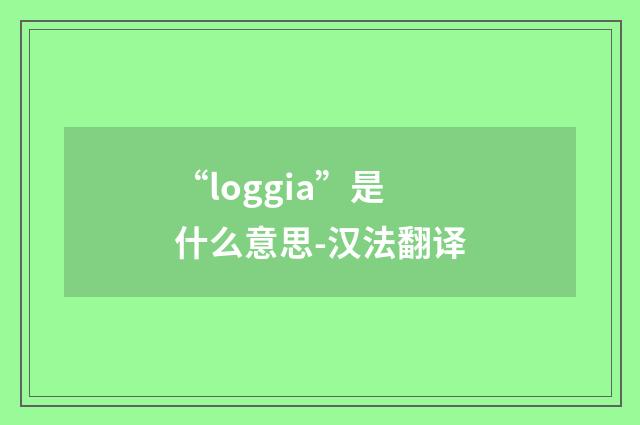 “loggia”是什么意思-汉法翻译