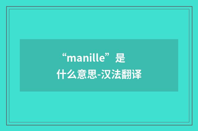 “manille”是什么意思-汉法翻译