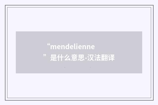 “mendelienne”是什么意思-汉法翻译
