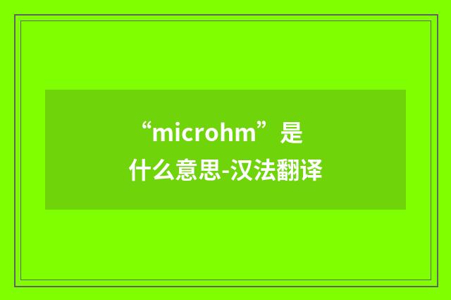 “microhm”是什么意思-汉法翻译