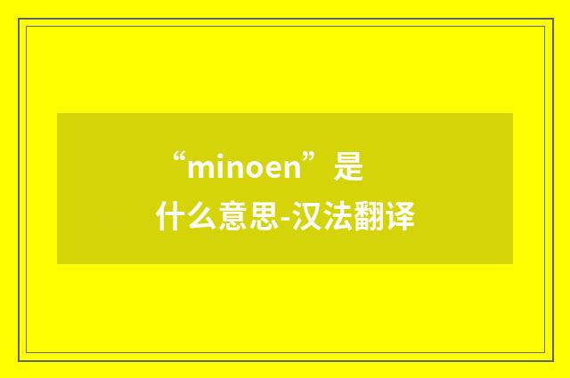 “minoen”是什么意思-汉法翻译