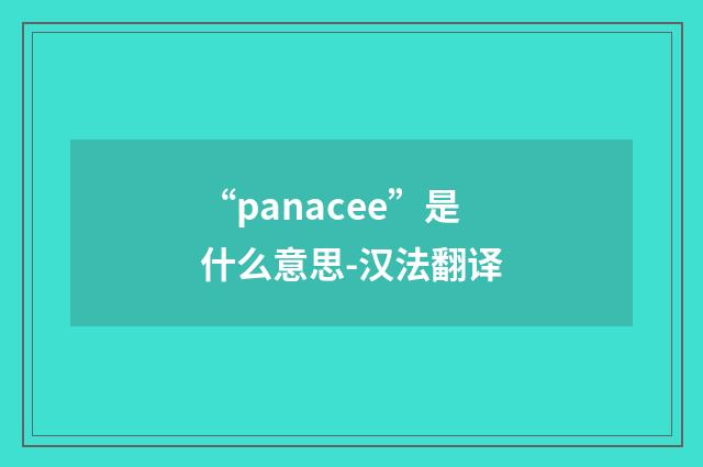 “panacee”是什么意思-汉法翻译