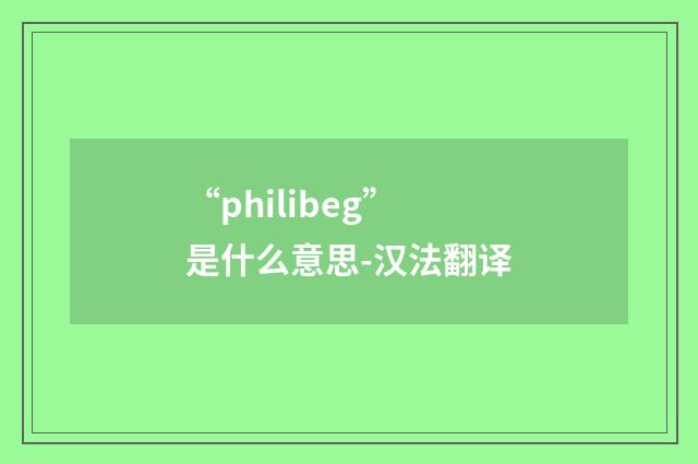 “philibeg”是什么意思-汉法翻译